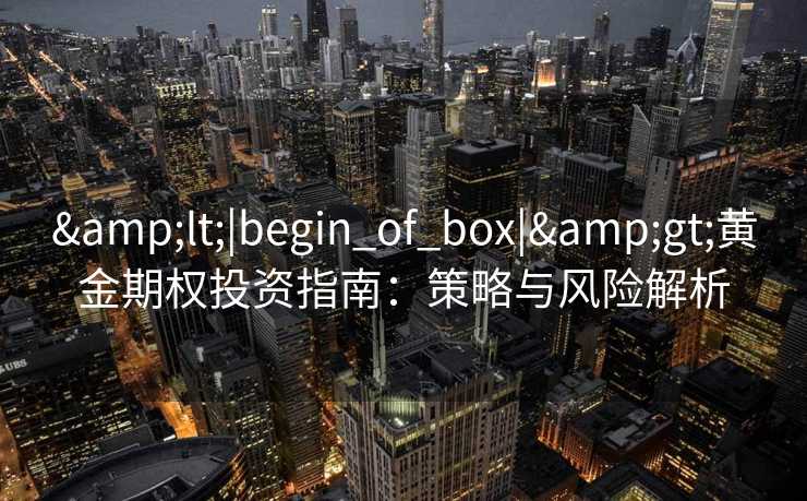 <|begin_of_box|>黄金期权投资指南：策略与风险解析