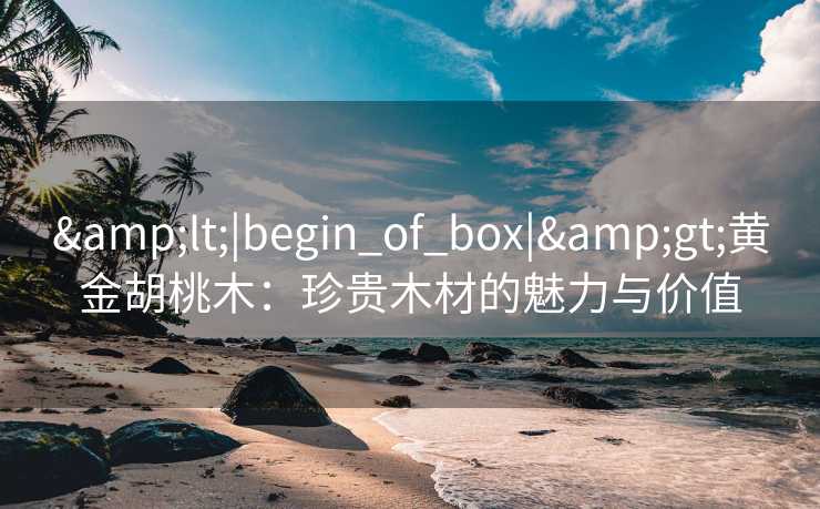 <|begin_of_box|>黄金胡桃木：珍贵木材的魅力与价值