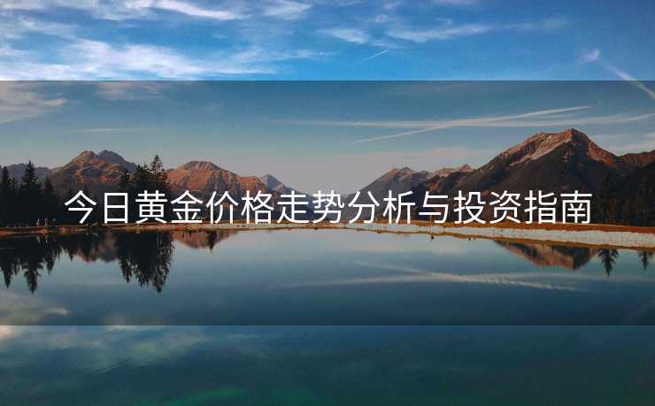 今日黄金价格走势分析与投资指南