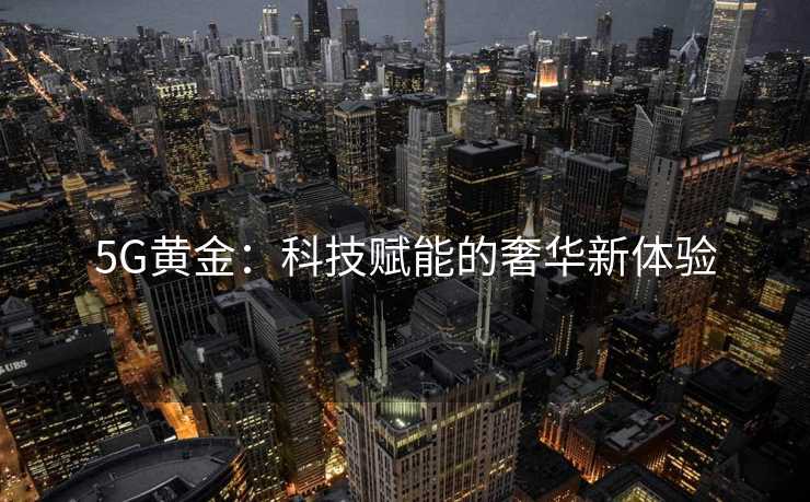 5G黄金：科技赋能的奢华新体验