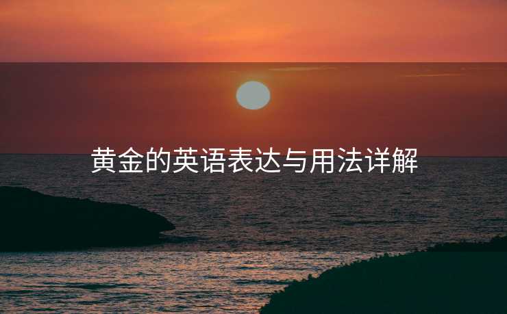 黄金的英语表达与用法详解