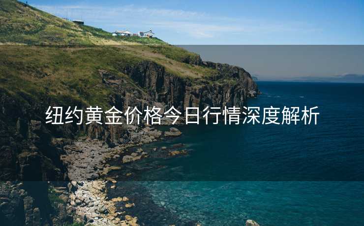 纽约黄金价格今日行情深度解析