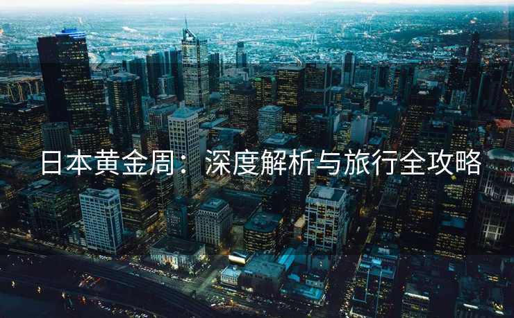 日本黄金周：深度解析与旅行全攻略