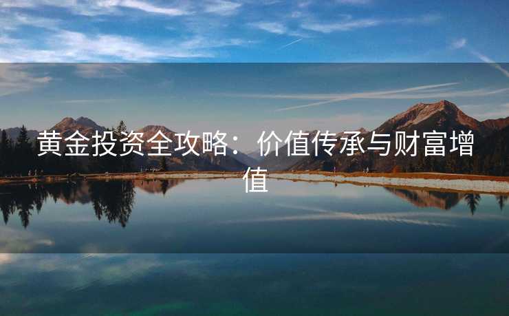黄金投资全攻略：价值传承与财富增值
